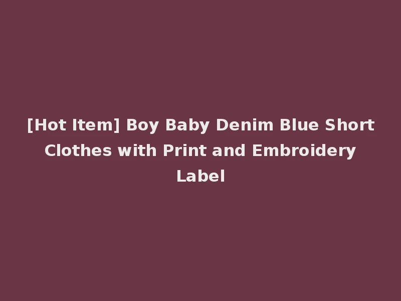 [Hot Item] Boy Baby Denim Blue Short Clothes with Print and Embroidery Label