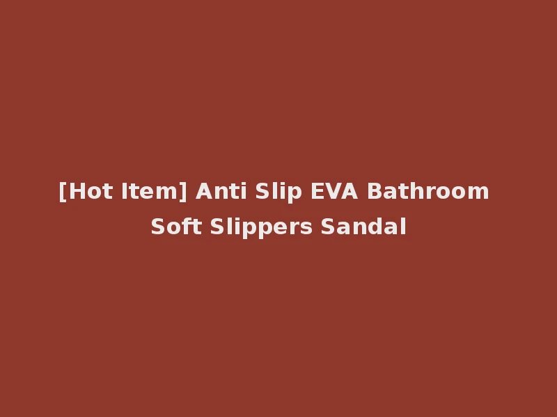 [Hot Item] Anti Slip EVA Bathroom Soft Slippers Sandal