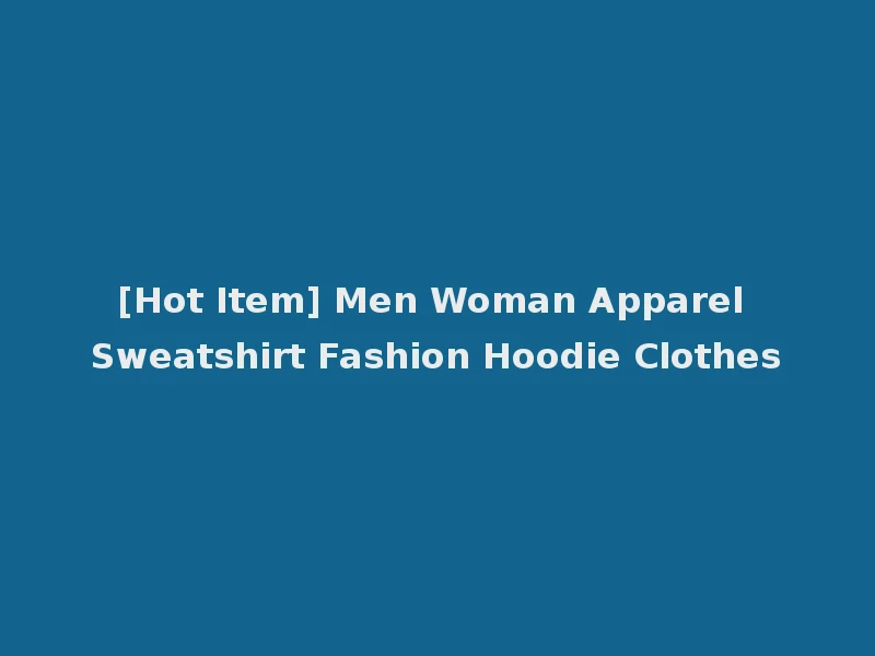 [Hot Item] Men Woman Apparel Sweatshirt Fashion Hoodie Clothes