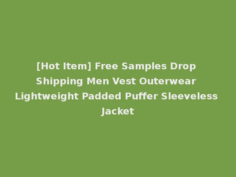 [Hot Item] Free Samples Drop Shipping Men Vest Outerwear Lightweight Padded Puffer Sleeveless Jacket