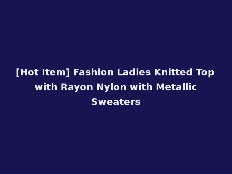 [Hot Item] Fashion Ladies Knitted Top with Rayon Nylon with Metallic Sweaters