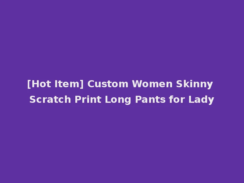 [Hot Item] Custom Women Skinny Scratch Print Long Pants for Lady