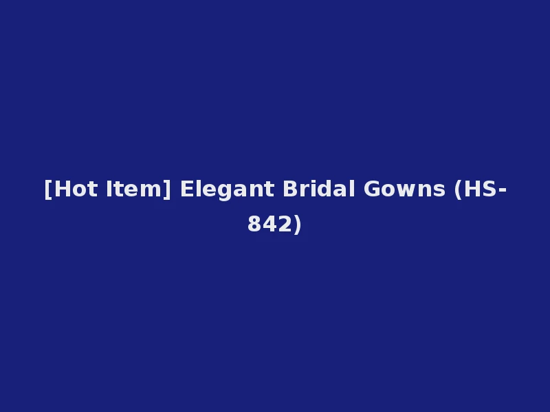 [Hot Item] Elegant Bridal Gowns (HS-842)
