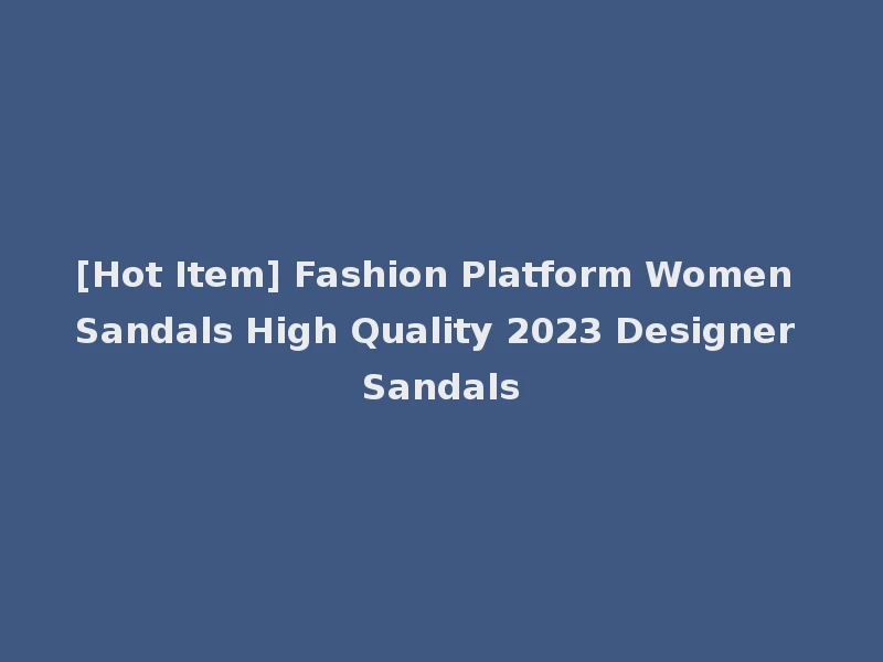 [Hot Item] Fashion Platform Women Sandals High Quality 2023 Designer Sandals