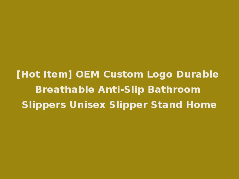 [Hot Item] OEM Custom Logo Durable Breathable Anti-Slip Bathroom Slippers Unisex Slipper Stand Home