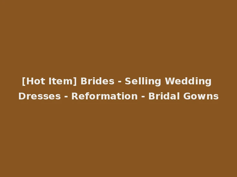 [Hot Item] Brides - Selling Wedding Dresses - Reformation - Bridal Gowns
