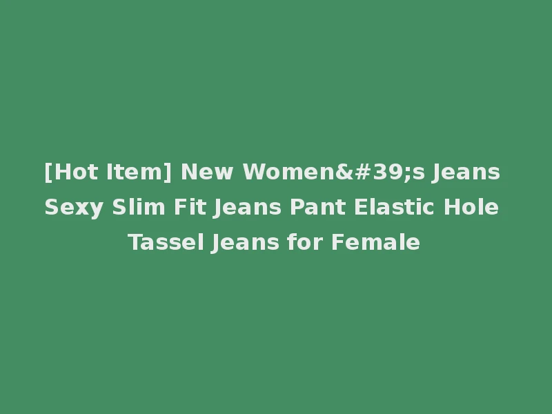 [Hot Item] New Women's Jeans Sexy Slim Fit Jeans Pant Elastic Hole Tassel Jeans for Female