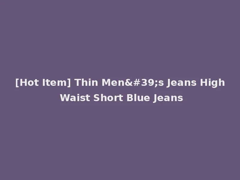 [Hot Item] Thin Men's Jeans High Waist Short Blue Jeans