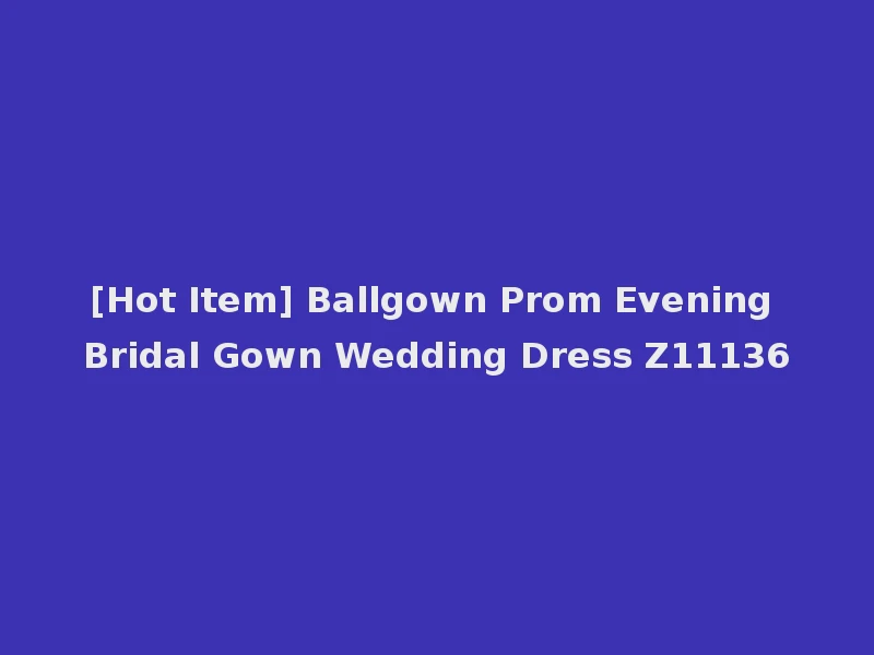 [Hot Item] Ballgown Prom Evening Bridal Gown Wedding Dress Z11136