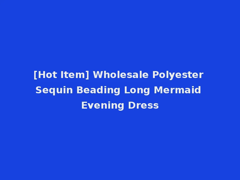 [Hot Item] Wholesale Polyester Sequin Beading Long Mermaid Evening Dress