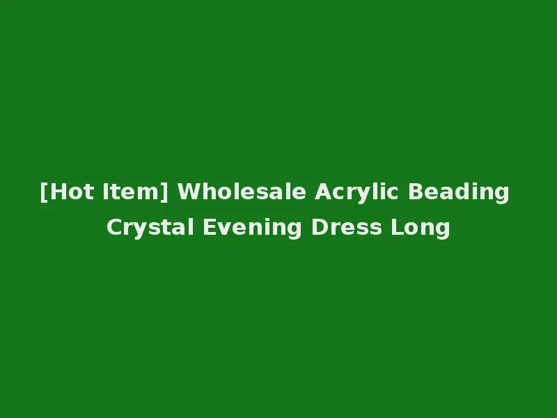 [Hot Item] Wholesale Acrylic Beading Crystal Evening Dress Long