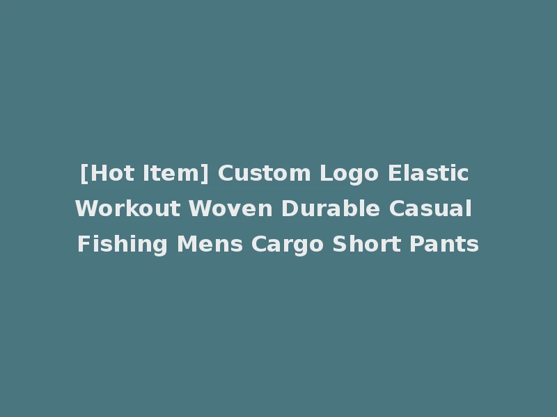 [Hot Item] Custom Logo Elastic Workout Woven Durable Casual Fishing Mens Cargo Short Pants
