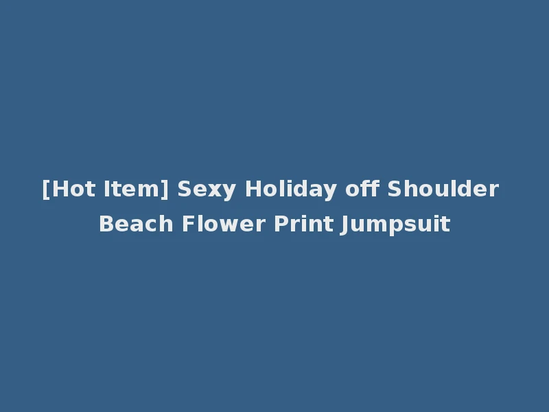 [Hot Item] Sexy Holiday off Shoulder Beach Flower Print Jumpsuit