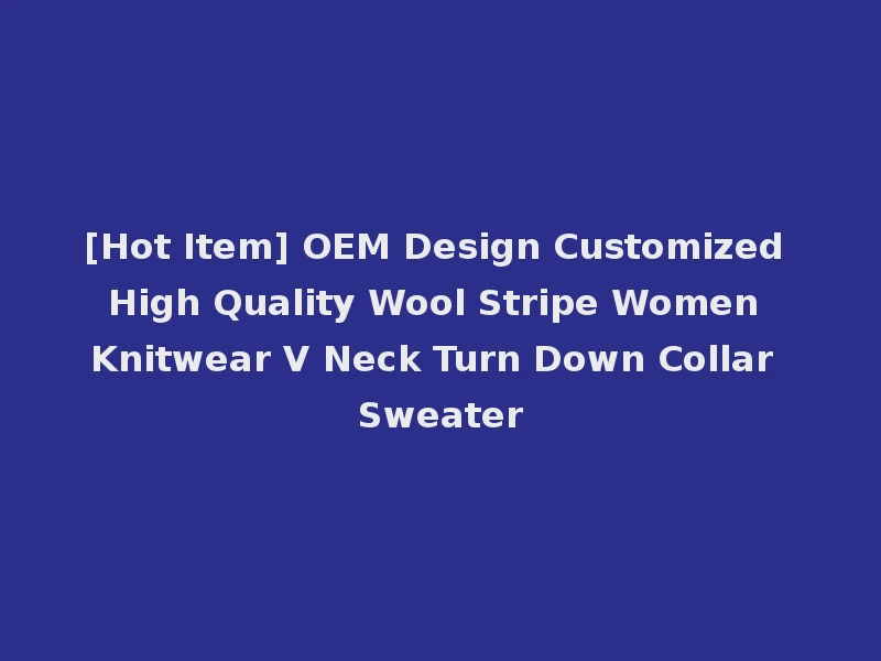 [Hot Item] OEM Design Customized High Quality Wool Stripe Women Knitwear V Neck Turn Down Collar Sweater