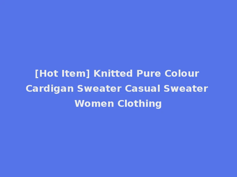 [Hot Item] Knitted Pure Colour Cardigan Sweater Casual Sweater Women Clothing