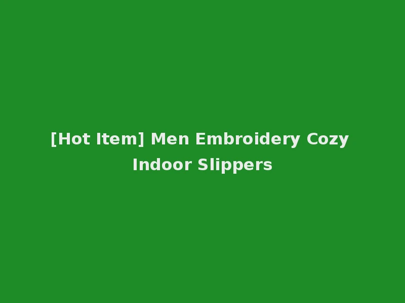 [Hot Item] Men Embroidery Cozy Indoor Slippers