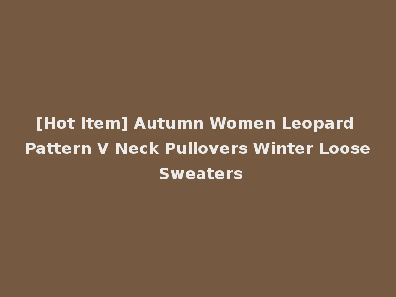 [Hot Item] Autumn Women Leopard Pattern V Neck Pullovers Winter Loose Sweaters