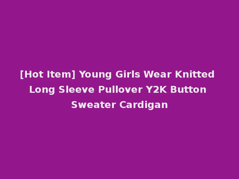 [Hot Item] Young Girls Wear Knitted Long Sleeve Pullover Y2K Button Sweater Cardigan