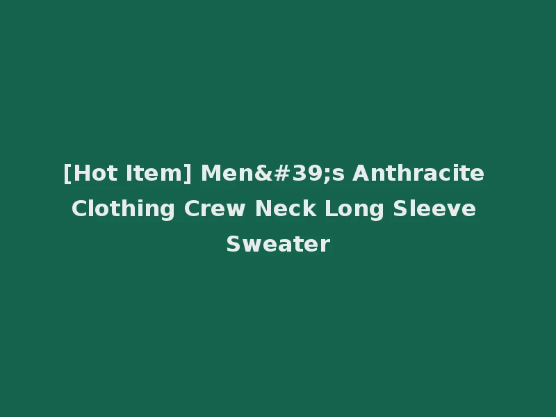 [Hot Item] Men's Anthracite Clothing Crew Neck Long Sleeve Sweater