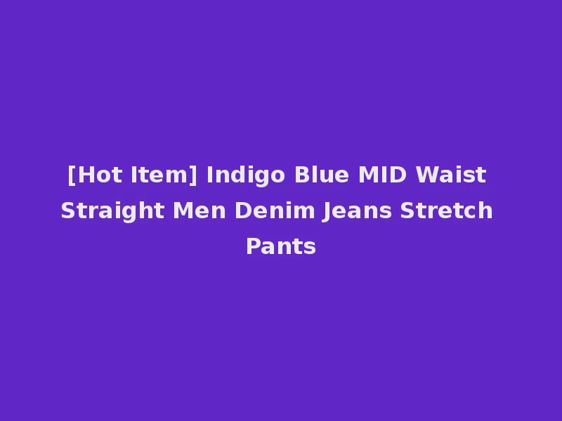 [Hot Item] Indigo Blue MID Waist Straight Men Denim Jeans Stretch Pants