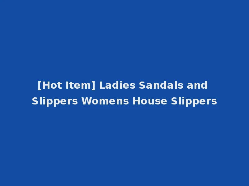 [Hot Item] Ladies Sandals and Slippers Womens House Slippers