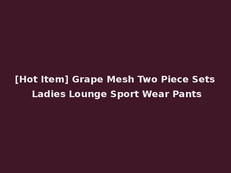 [Hot Item] Grape Mesh Two Piece Sets Ladies Lounge Sport Wear Pants