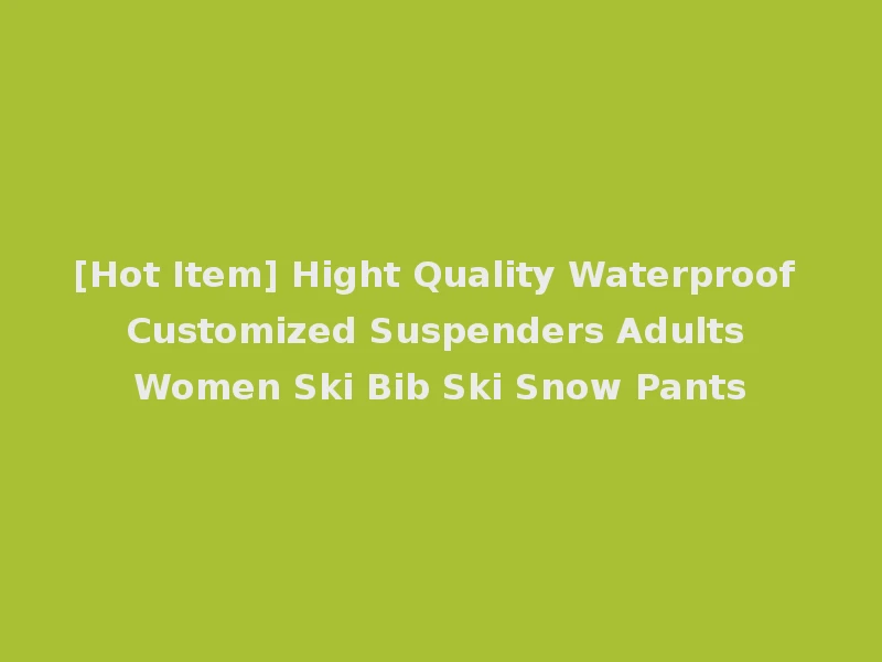 [Hot Item] Hight Quality Waterproof Customized Suspenders Adults Women Ski Bib Ski Snow Pants