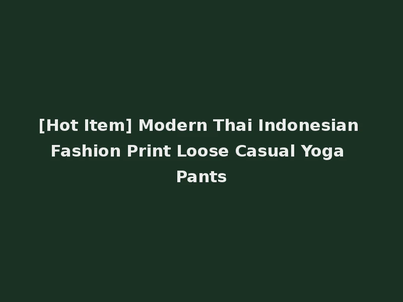 [Hot Item] Modern Thai Indonesian Fashion Print Loose Casual Yoga Pants