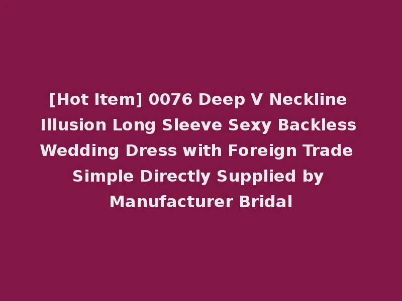 [Hot Item] 0076 Deep V Neckline Illusion Long Sleeve Sexy Backless Wedding Dress with Foreign Trade Simple Directly Supplied by Manufacturer Bridal