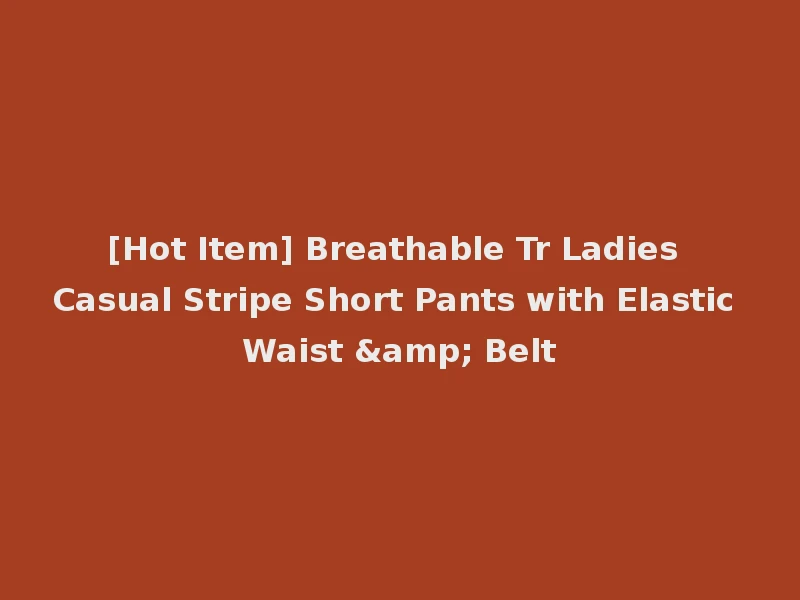 [Hot Item] Breathable Tr Ladies Casual Stripe Short Pants with Elastic Waist & Belt