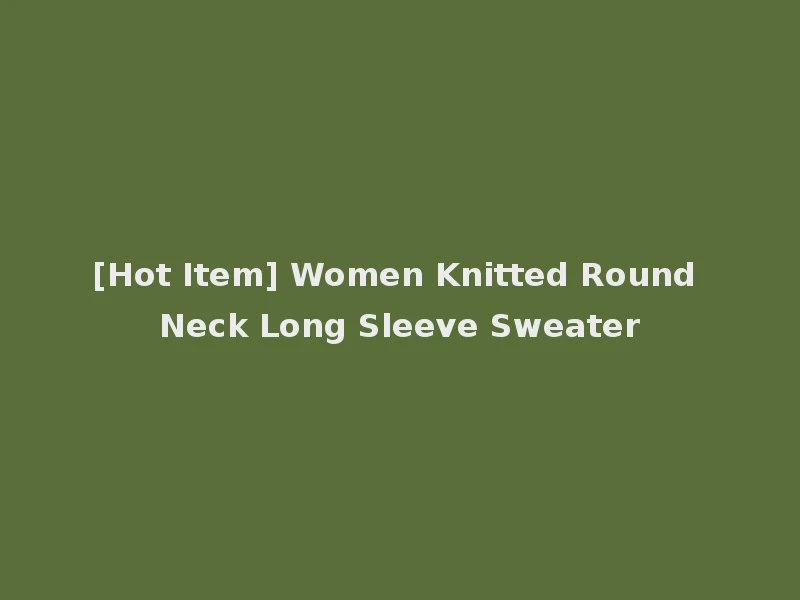 [Hot Item] Women Knitted Round Neck Long Sleeve Sweater