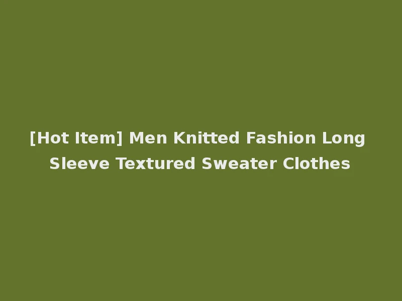 [Hot Item] Men Knitted Fashion Long Sleeve Textured Sweater Clothes