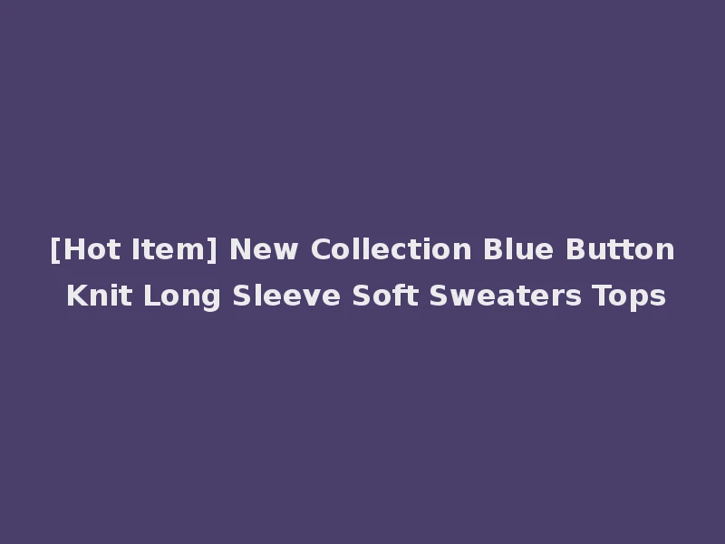 [Hot Item] New Collection Blue Button Knit Long Sleeve Soft Sweaters Tops