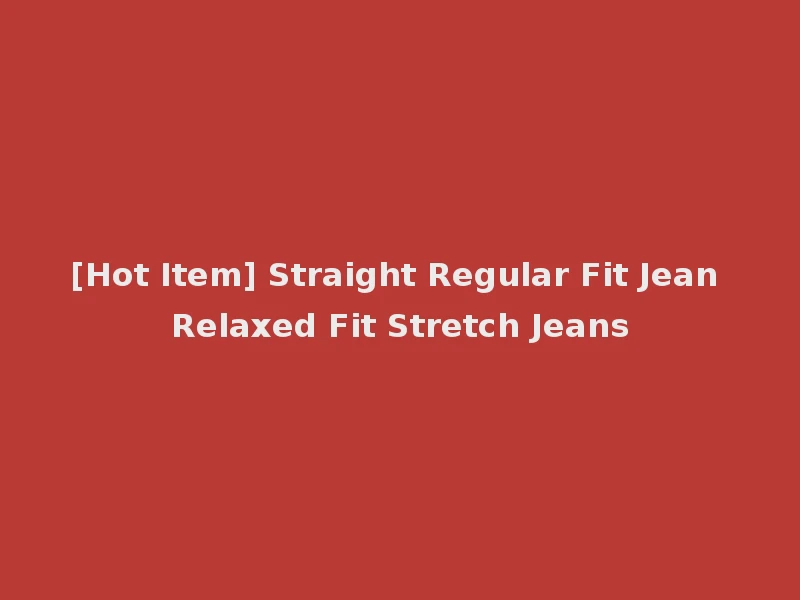 [Hot Item] Straight Regular Fit Jean Relaxed Fit Stretch Jeans