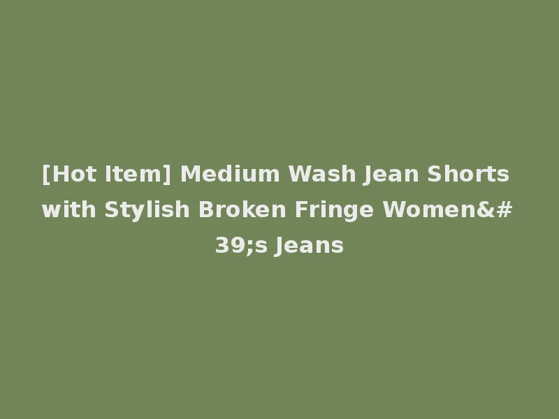 [Hot Item] Medium Wash Jean Shorts with Stylish Broken Fringe Women's Jeans