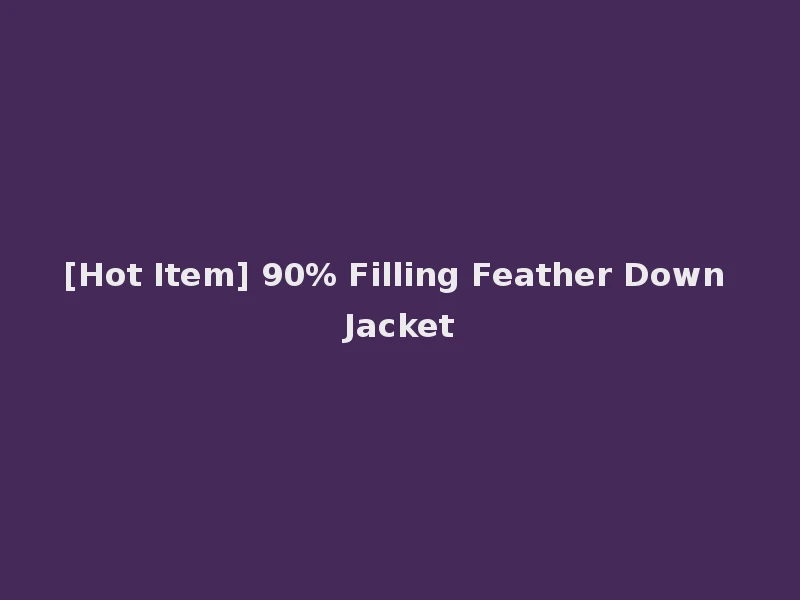[Hot Item] 90% Filling Feather Down Jacket