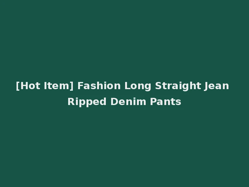 [Hot Item] Fashion Long Straight Jean Ripped Denim Pants