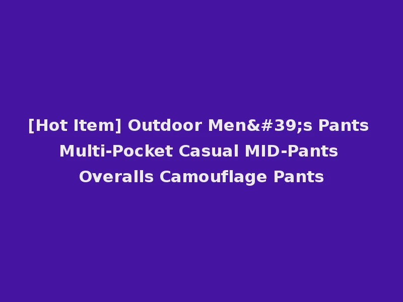 [Hot Item] Outdoor Men's Pants Multi-Pocket Casual MID-Pants Overalls Camouflage Pants