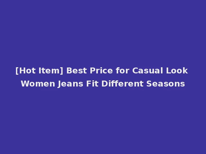 [Hot Item] Best Price for Casual Look Women Jeans Fit Different Seasons