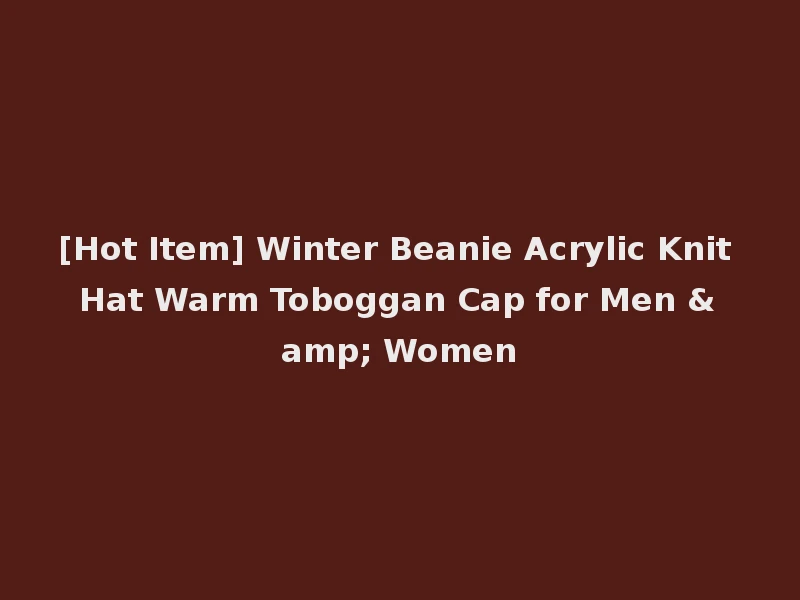 [Hot Item] Winter Beanie Acrylic Knit Hat Warm Toboggan Cap for Men & Women