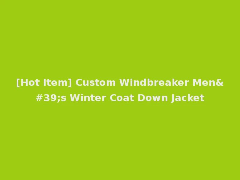 [Hot Item] Custom Windbreaker Men's Winter Coat Down Jacket