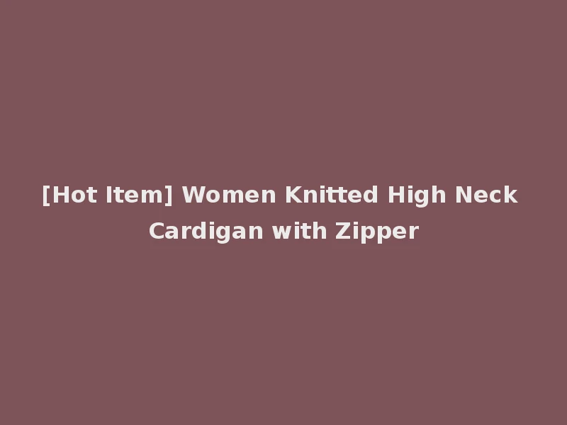 [Hot Item] Women Knitted High Neck Cardigan with Zipper