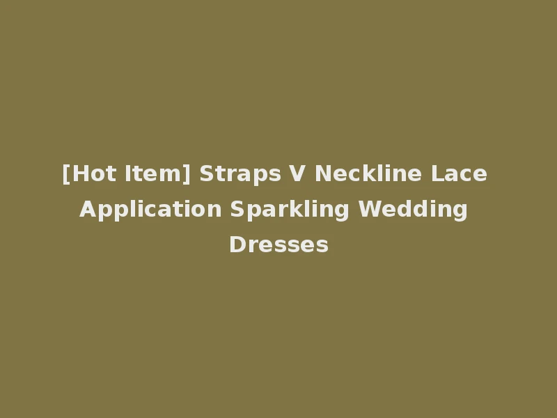[Hot Item] Straps V Neckline Lace Application Sparkling Wedding Dresses