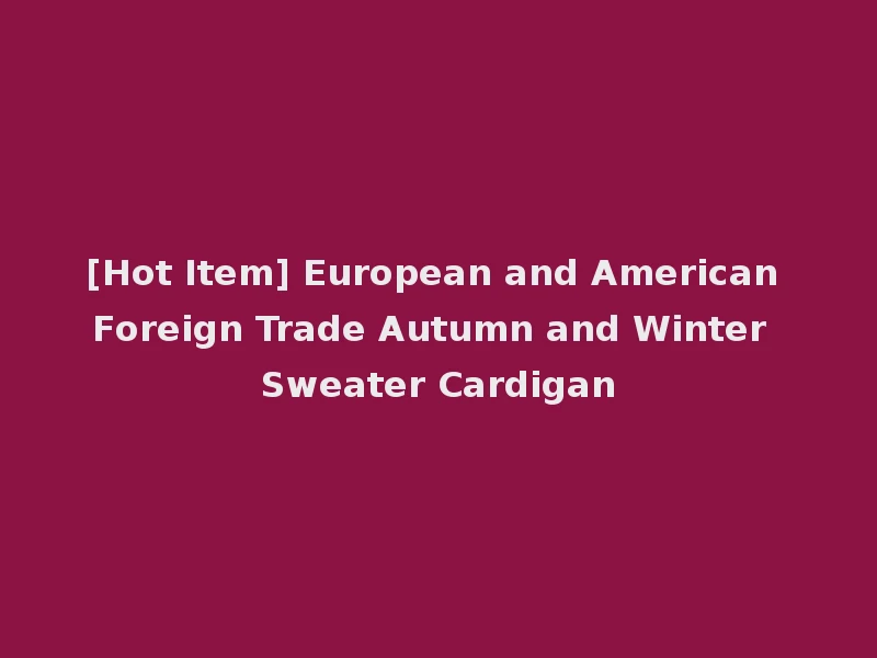 [Hot Item] European and American Foreign Trade Autumn and Winter Sweater Cardigan
