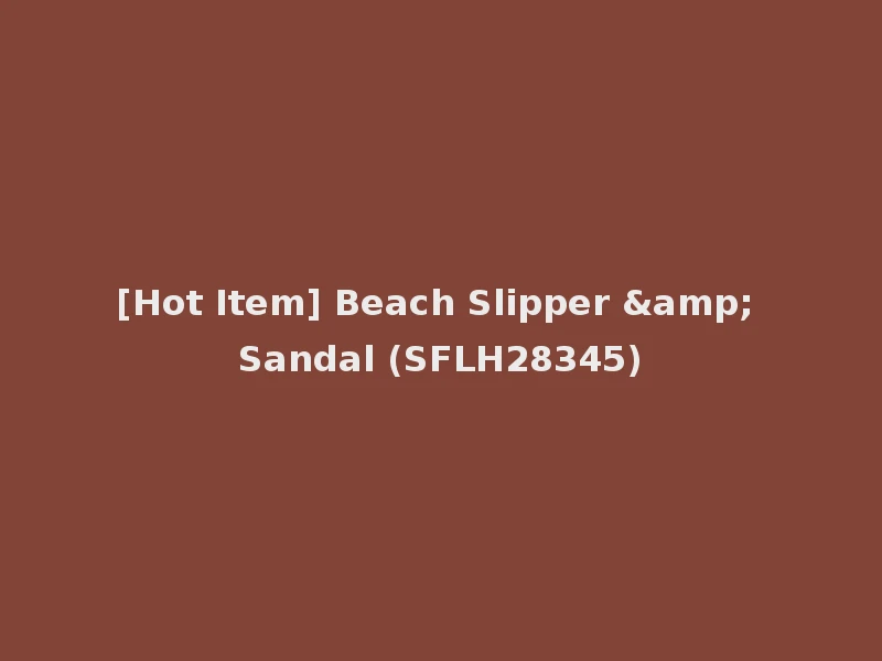 [Hot Item] Beach Slipper & Sandal (SFLH28345)