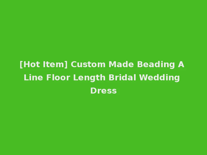 [Hot Item] Custom Made Beading A Line Floor Length Bridal Wedding Dress