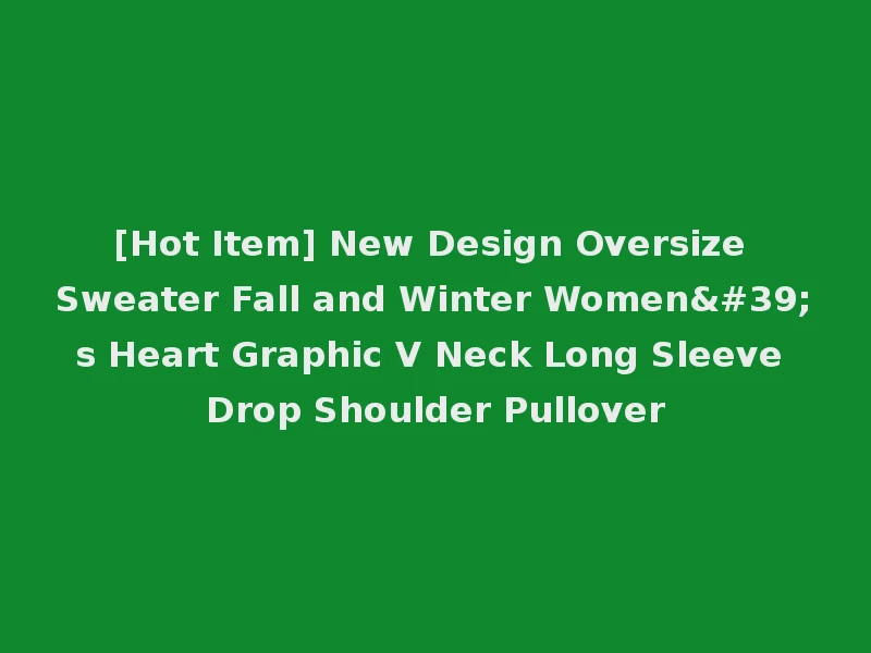 [Hot Item] New Design Oversize Sweater Fall and Winter Women's Heart Graphic V Neck Long Sleeve Drop Shoulder Pullover