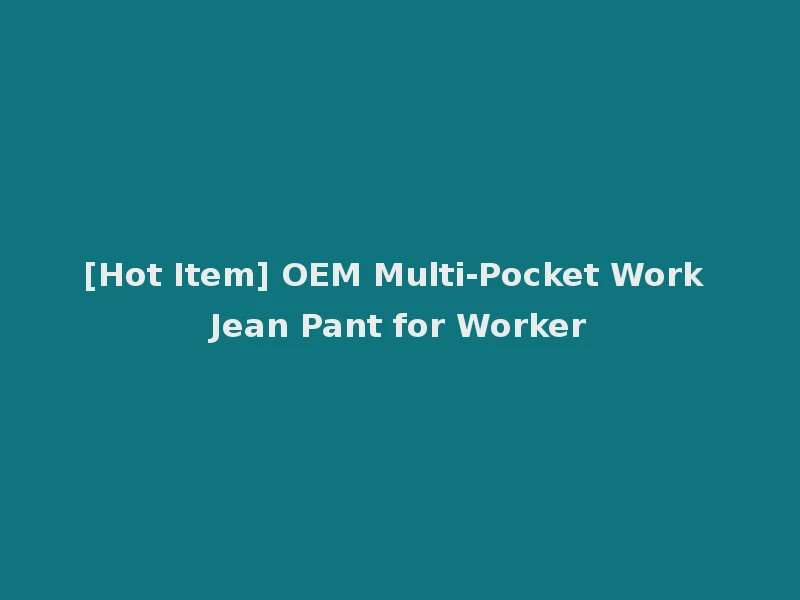 [Hot Item] OEM Multi-Pocket Work Jean Pant for Worker