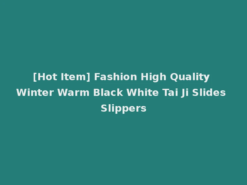 [Hot Item] Fashion High Quality Winter Warm Black White Tai Ji Slides Slippers