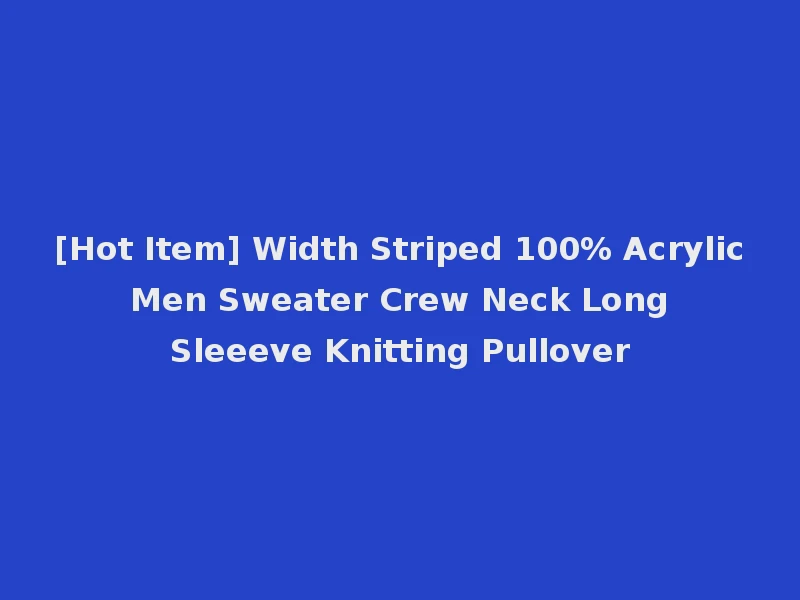 [Hot Item] Width Striped 100% Acrylic Men Sweater Crew Neck Long Sleeeve Knitting Pullover